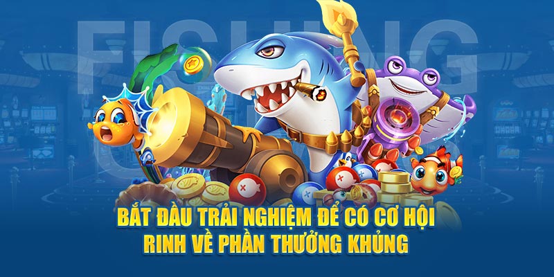 Bắt đầu trải nghiệm để có cơ hội rinh về phần thưởng khủng