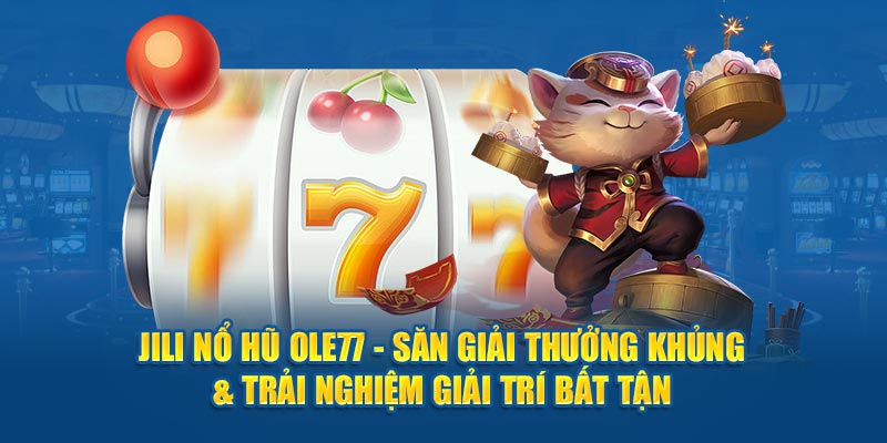 JILI Nổ Hũ OLE777 - Săn Giải Thưởng Khủng & Trải Nghiệm Giải Trí Bất Tận