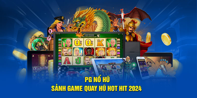 PG NỔ HŨ – Sảnh Game Quay Hũ Chất Lượng Hot Hit 2024