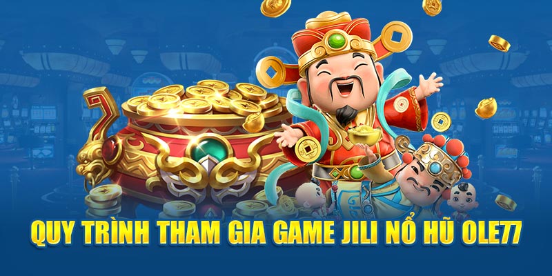 Quy trình tham gia game Jili Nổ Hũ OLE777