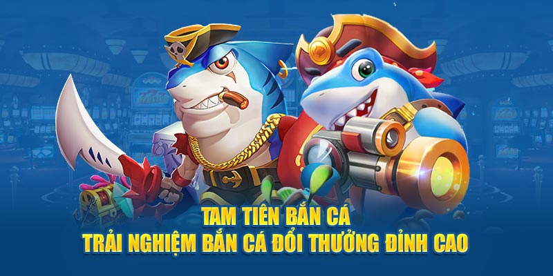 Tam Tiên Bắn Cá - Trải Nghiệm Bắn Cá Đổi Thưởng Đỉnh Cao