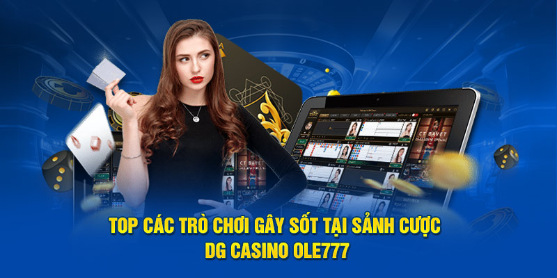 Top các trò chơi gây sốt tại sảnh cược DG Casino OLE777