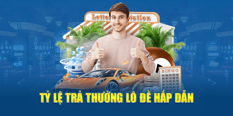 Tỷ lệ trả thưởng lô đề hấp dẫn 